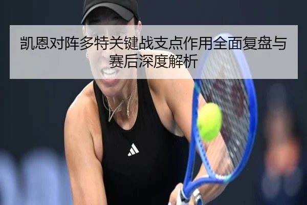 凯恩对阵多特关键战支点作用全面复盘与赛后深度解析